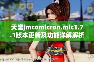 天堂jmcomicron.mic1.7.1版本更新及功能详解解析