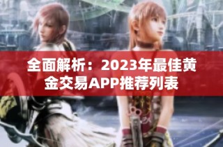 全面解析：2023年最佳黄金交易APP推荐列表