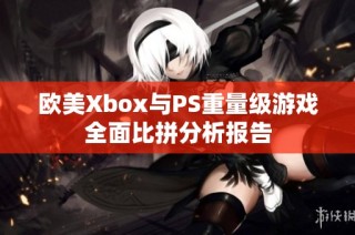 欧美Xbox与PS重量级游戏全面比拼分析报告