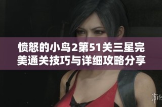 愤怒的小鸟2第51关三星完美通关技巧与详细攻略分享